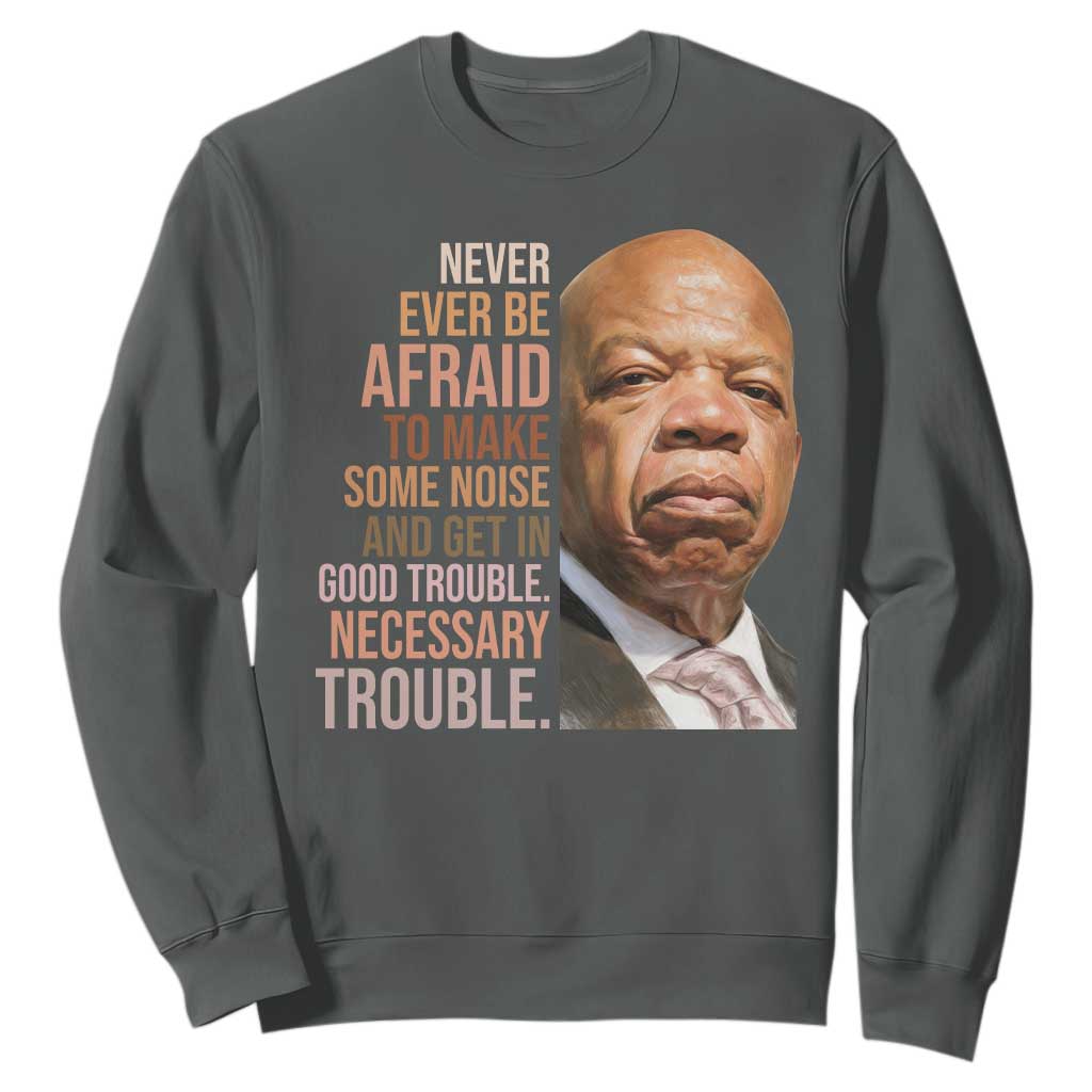 John Lewis Sweatshirt Never Ever Be Afraid To Make Some Noise And Get In Good Trouble Necessary Trouble TS11 Dark Heather Print Your Wear