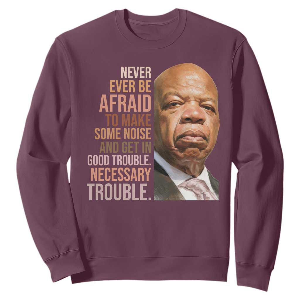 John Lewis Sweatshirt Never Ever Be Afraid To Make Some Noise And Get In Good Trouble Necessary Trouble TS11 Maroon Print Your Wear