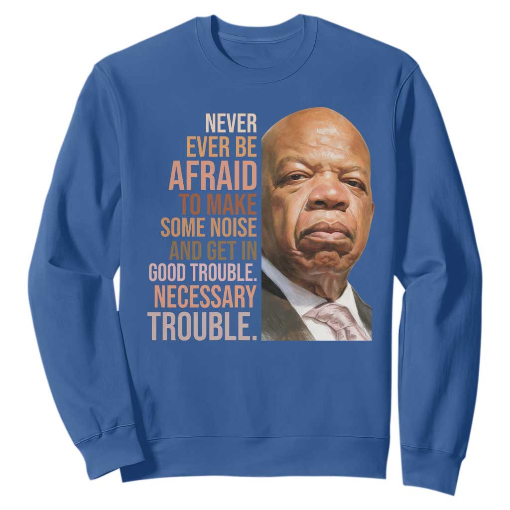 John Lewis Sweatshirt Never Ever Be Afraid To Make Some Noise And Get In Good Trouble Necessary Trouble TS11 Royal Blue Print Your Wear