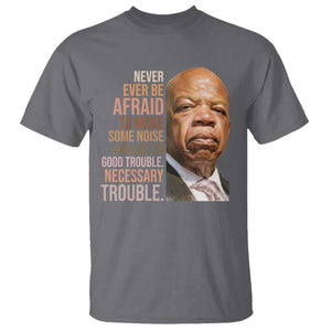 John Lewis T Shirt Never Ever Be Afraid To Make Some Noise And Get In Good Trouble Necessary Trouble TS11 Charcoal Print Your Wear