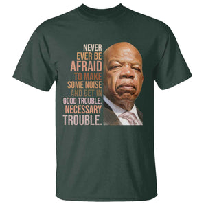 John Lewis T Shirt Never Ever Be Afraid To Make Some Noise And Get In Good Trouble Necessary Trouble TS11 Dark Forest Green Print Your Wear