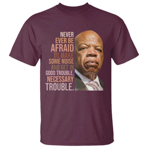John Lewis T Shirt Never Ever Be Afraid To Make Some Noise And Get In Good Trouble Necessary Trouble TS11 Maroon Print Your Wear