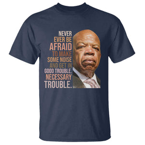 John Lewis T Shirt Never Ever Be Afraid To Make Some Noise And Get In Good Trouble Necessary Trouble TS11 Navy Print Your Wear