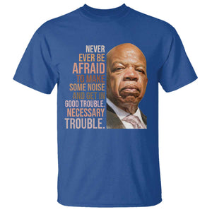 John Lewis T Shirt Never Ever Be Afraid To Make Some Noise And Get In Good Trouble Necessary Trouble TS11 Royal Blue Print Your Wear