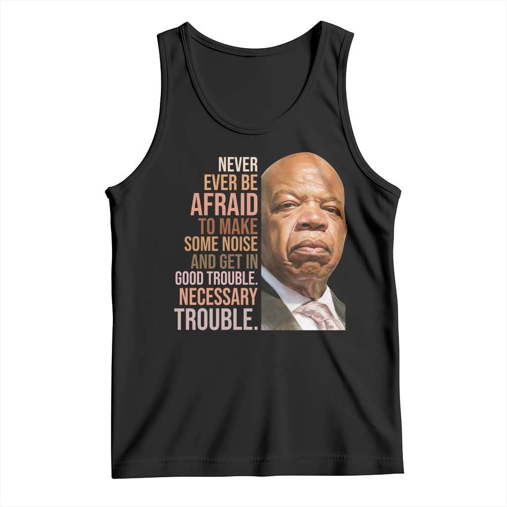 John Lewis Tank Top Never Ever Be Afraid To Make Some Noise And Get In Good Trouble Necessary Trouble TS11 Black Print Your Wear