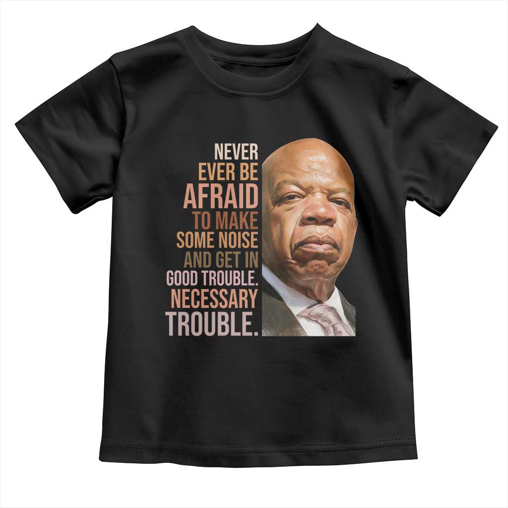 John Lewis Toddler T Shirt Never Ever Be Afraid To Make Some Noise And Get In Good Trouble Necessary Trouble TS11 Black Print Your Wear
