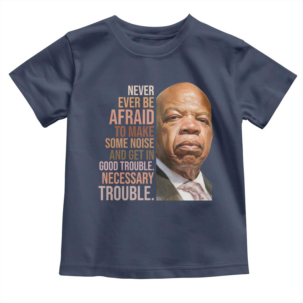 John Lewis Toddler T Shirt Never Ever Be Afraid To Make Some Noise And Get In Good Trouble Necessary Trouble TS11 Navy Print Your Wear