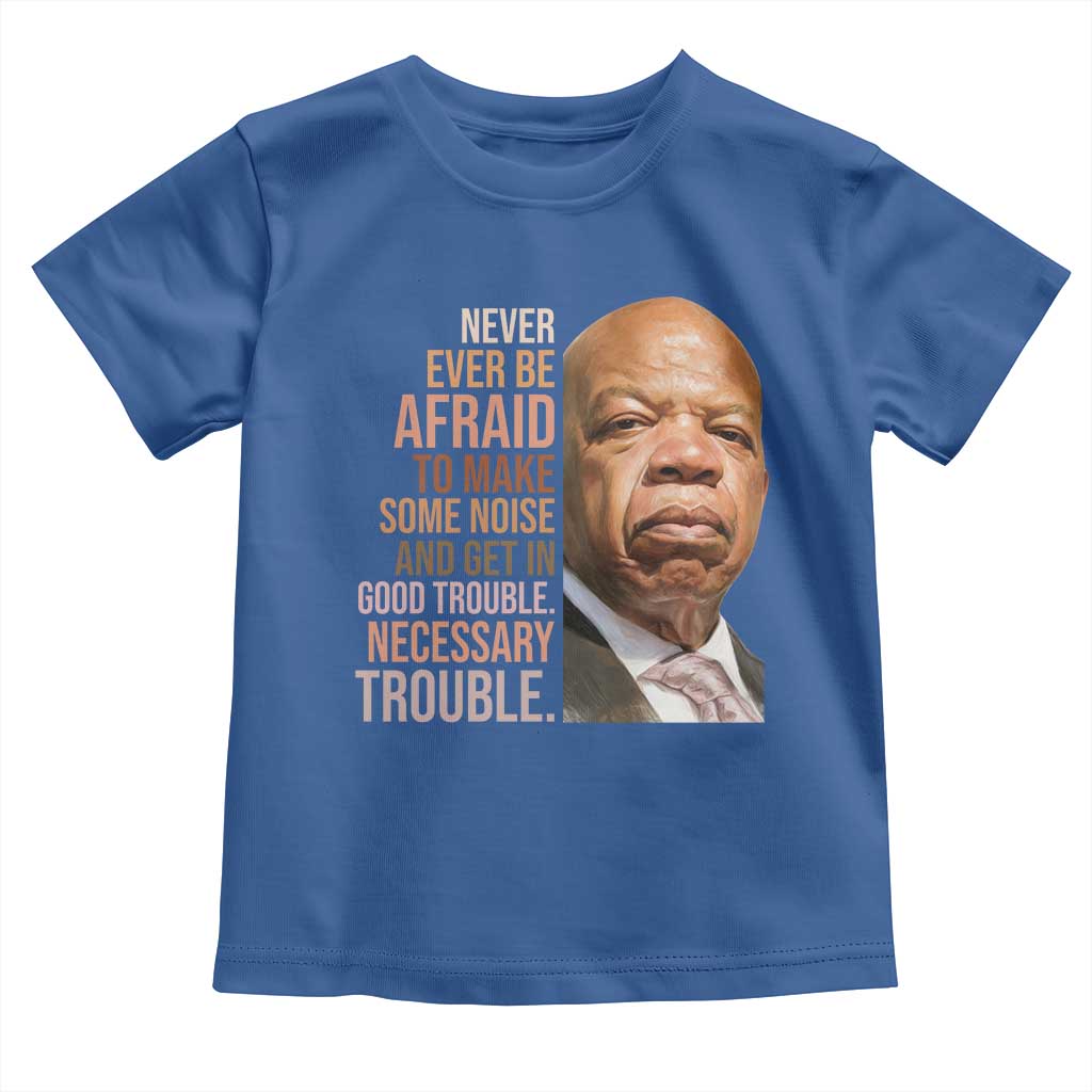 John Lewis Toddler T Shirt Never Ever Be Afraid To Make Some Noise And Get In Good Trouble Necessary Trouble TS11 Royal Blue Print Your Wear