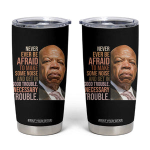 John Lewis Tumbler Cup Never Ever Be Afraid To Make Some Noise And Get In Good Trouble Necessary Trouble TS11 Black Print Your Wear