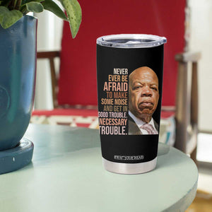 John Lewis Tumbler Cup Never Ever Be Afraid To Make Some Noise And Get In Good Trouble Necessary Trouble TS11 Print Your Wear