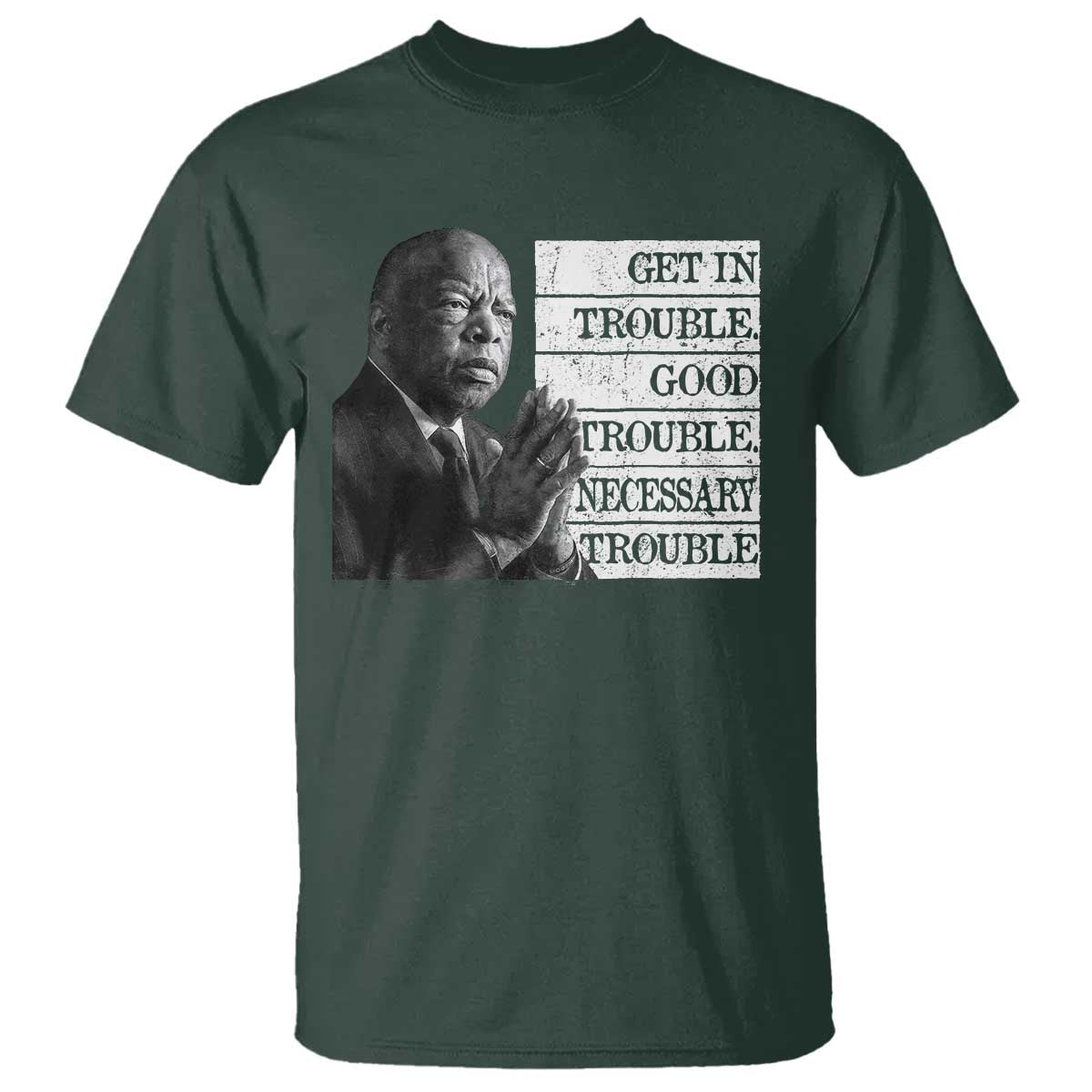 John Lewis T Shirt Get In Good Necessary Trouble Social Justice TS11 Dark Forest Green Print Your Wear