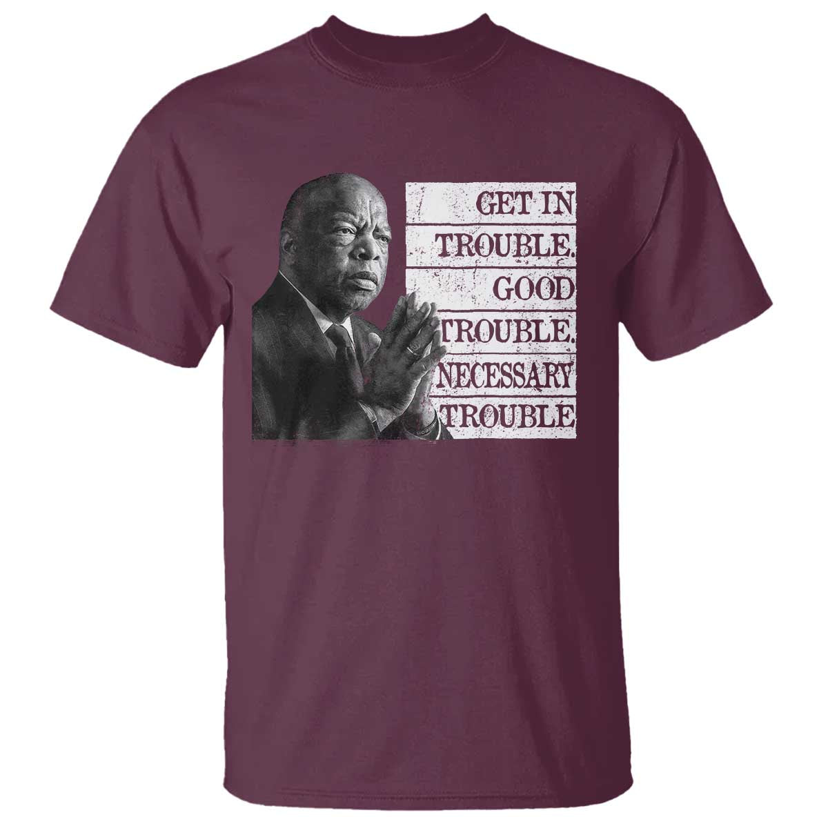 John Lewis T Shirt Get In Good Necessary Trouble Social Justice TS11 Maroon Print Your Wear
