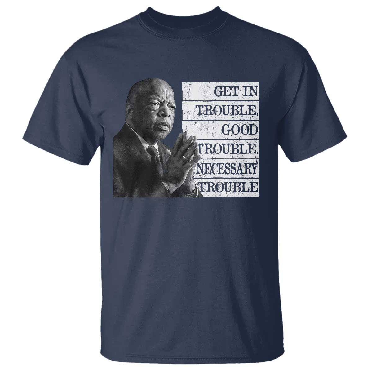 John Lewis T Shirt Get In Good Necessary Trouble Social Justice TS11 Navy Print Your Wear
