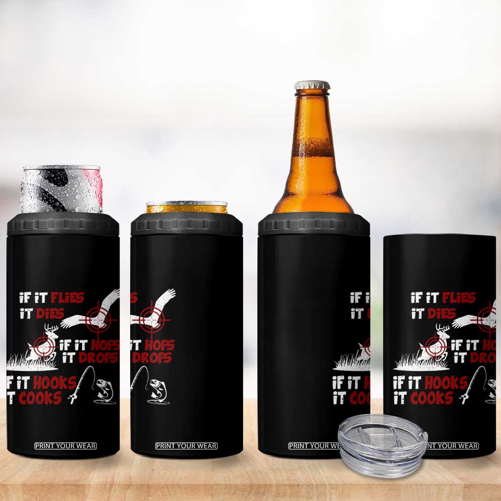Funny Fishing Hunting 4 in 1 Can Cooler Tumbler If It Flies It Dies If It Hops It Drops If It Hooks It Cooks TS11 Print Your Wear