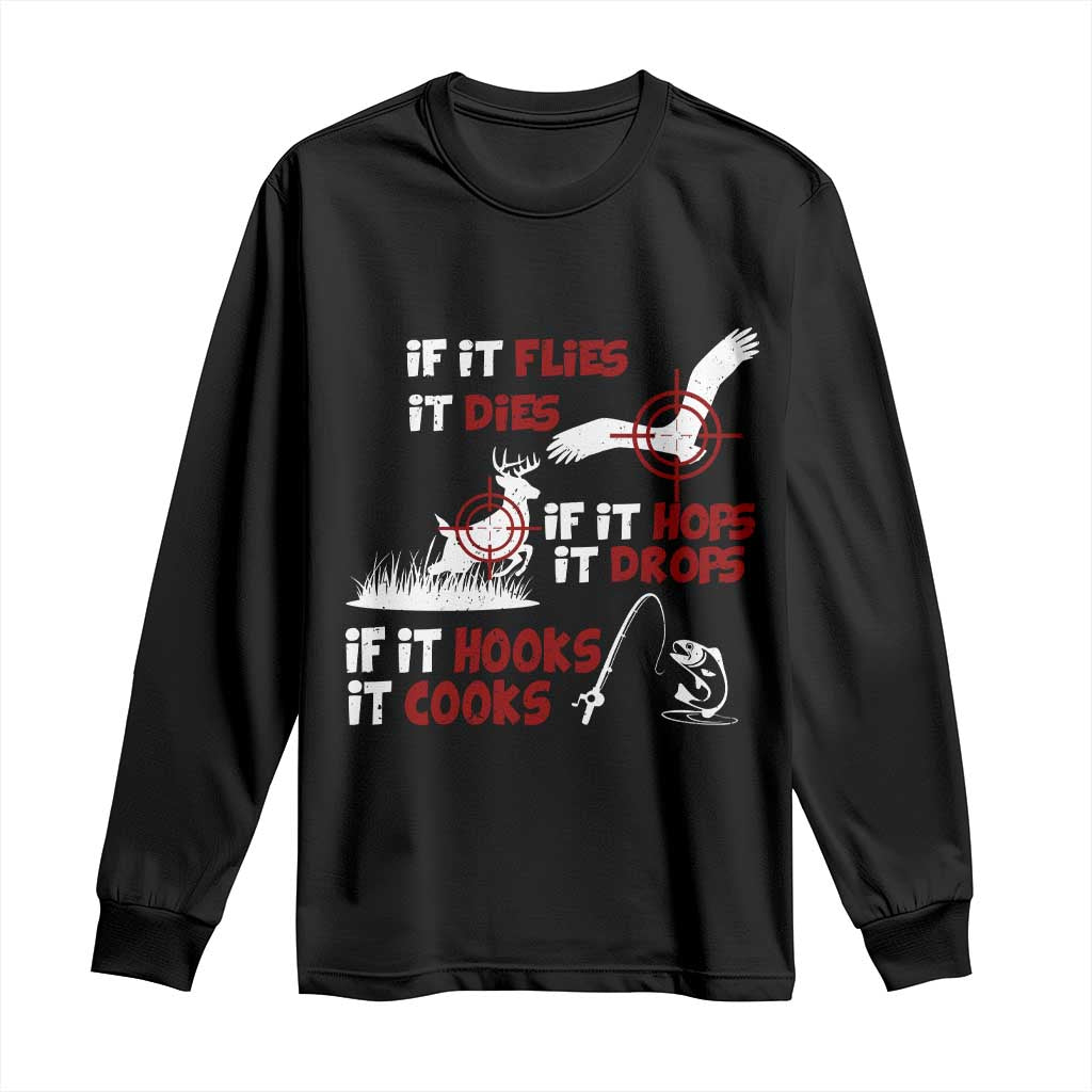 Funny Fishing Hunting Long Sleeve Shirt If It Flies It Dies If It Hops It Drops If It Hooks It Cooks TS11 Black Print Your Wear