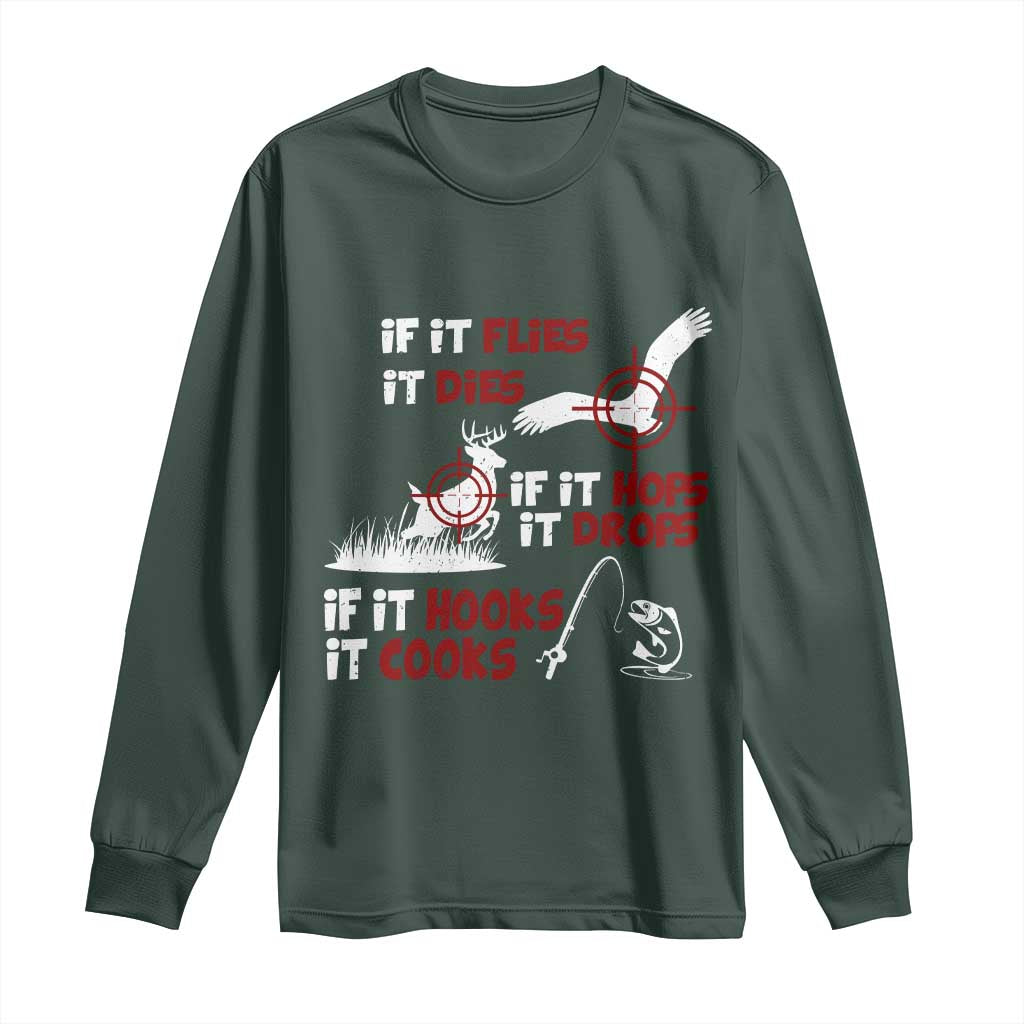Funny Fishing Hunting Long Sleeve Shirt If It Flies It Dies If It Hops It Drops If It Hooks It Cooks TS11 Dark Forest Green Print Your Wear