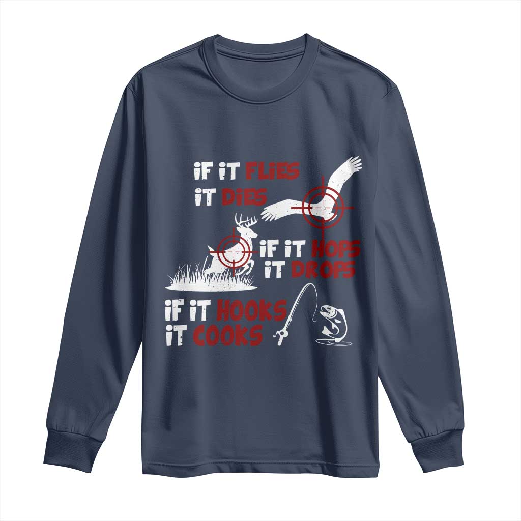 Funny Fishing Hunting Long Sleeve Shirt If It Flies It Dies If It Hops It Drops If It Hooks It Cooks TS11 Navy Print Your Wear