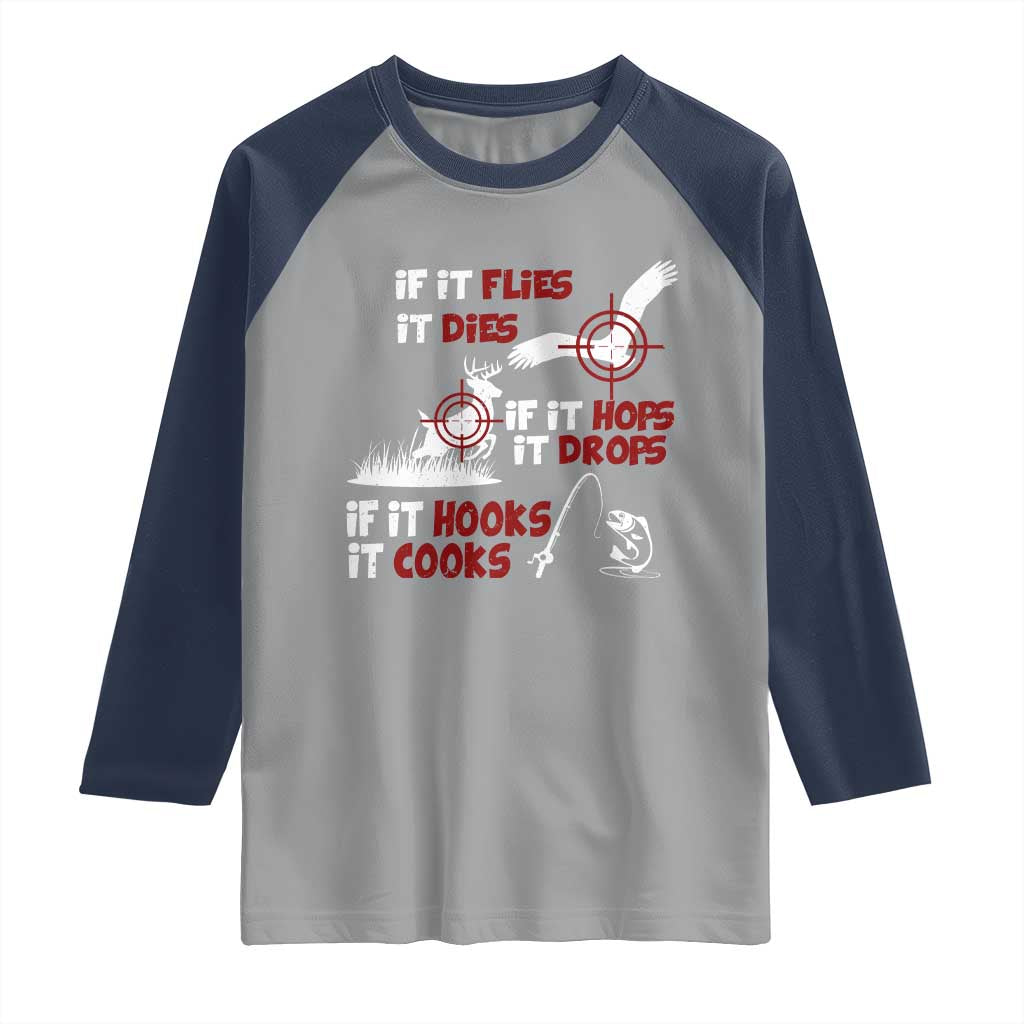Funny Fishing Hunting Raglan Shirt If It Flies It Dies If It Hops It Drops If It Hooks It Cooks TS11 Sport Gray Navy Print Your Wear