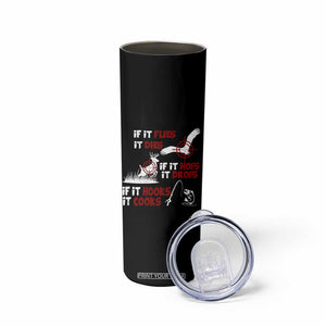 Funny Fishing Hunting Skinny Tumbler If It Flies It Dies If It Hops It Drops If It Hooks It Cooks TS11 Print Your Wear