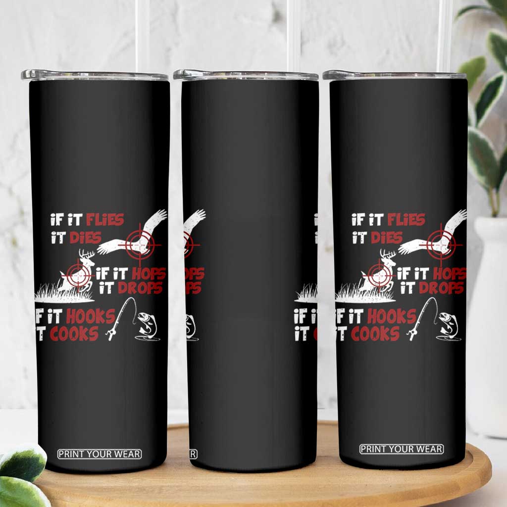 Funny Fishing Hunting Skinny Tumbler If It Flies It Dies If It Hops It Drops If It Hooks It Cooks TS11 Print Your Wear