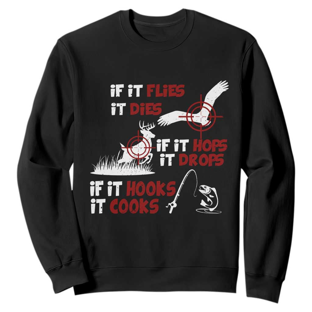 Funny Fishing Hunting Sweatshirt If It Flies It Dies If It Hops It Drops If It Hooks It Cooks TS11 Black Print Your Wear