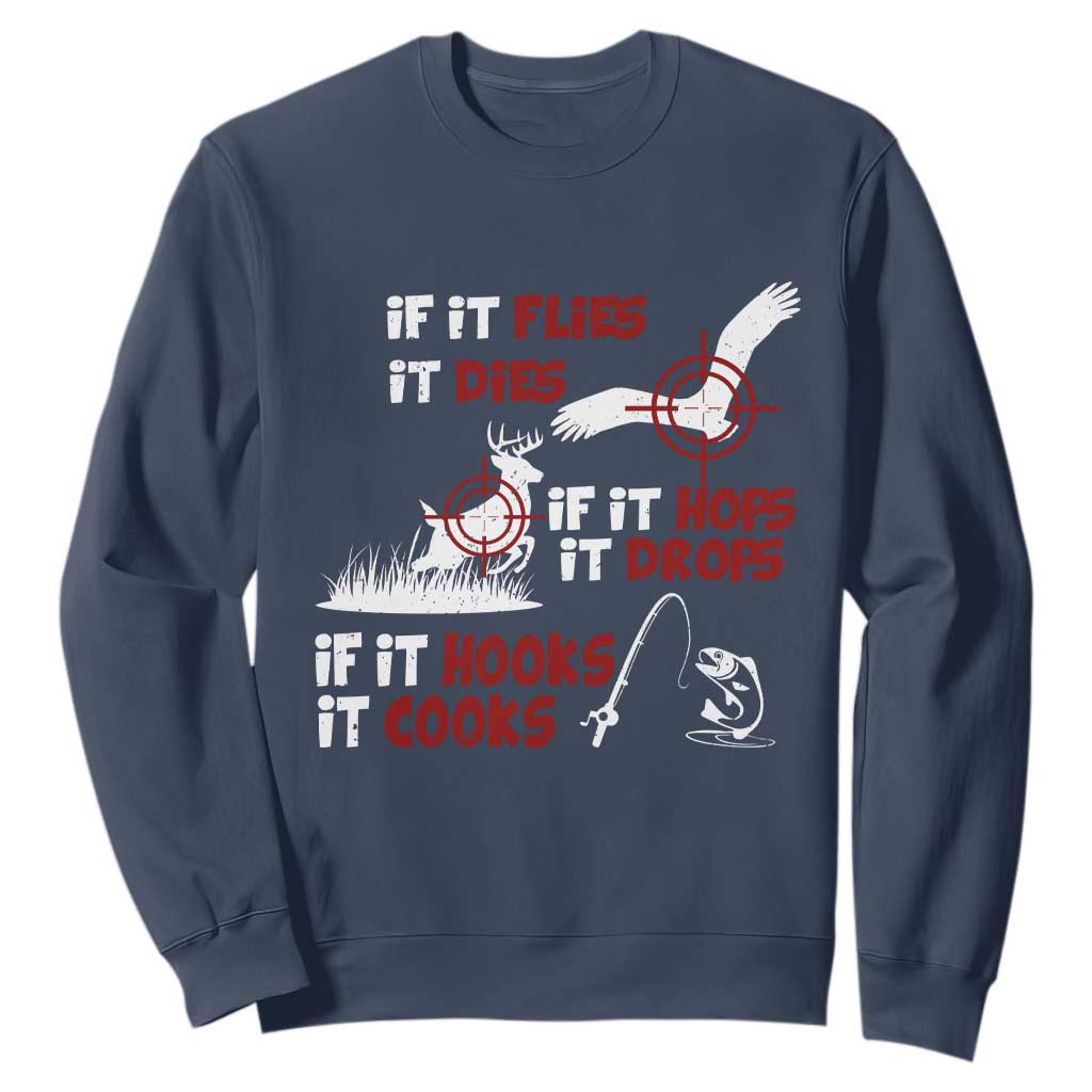 Funny Fishing Hunting Sweatshirt If It Flies It Dies If It Hops It Drops If It Hooks It Cooks TS11 Navy Print Your Wear