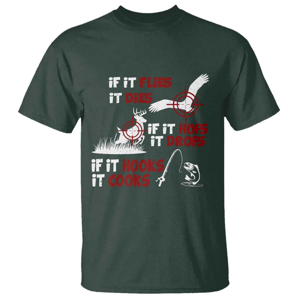 Funny Fishing Hunting T Shirt If It Flies It Dies If It Hops It Drops If It Hooks It Cooks TS11 Dark Forest Green Print Your Wear