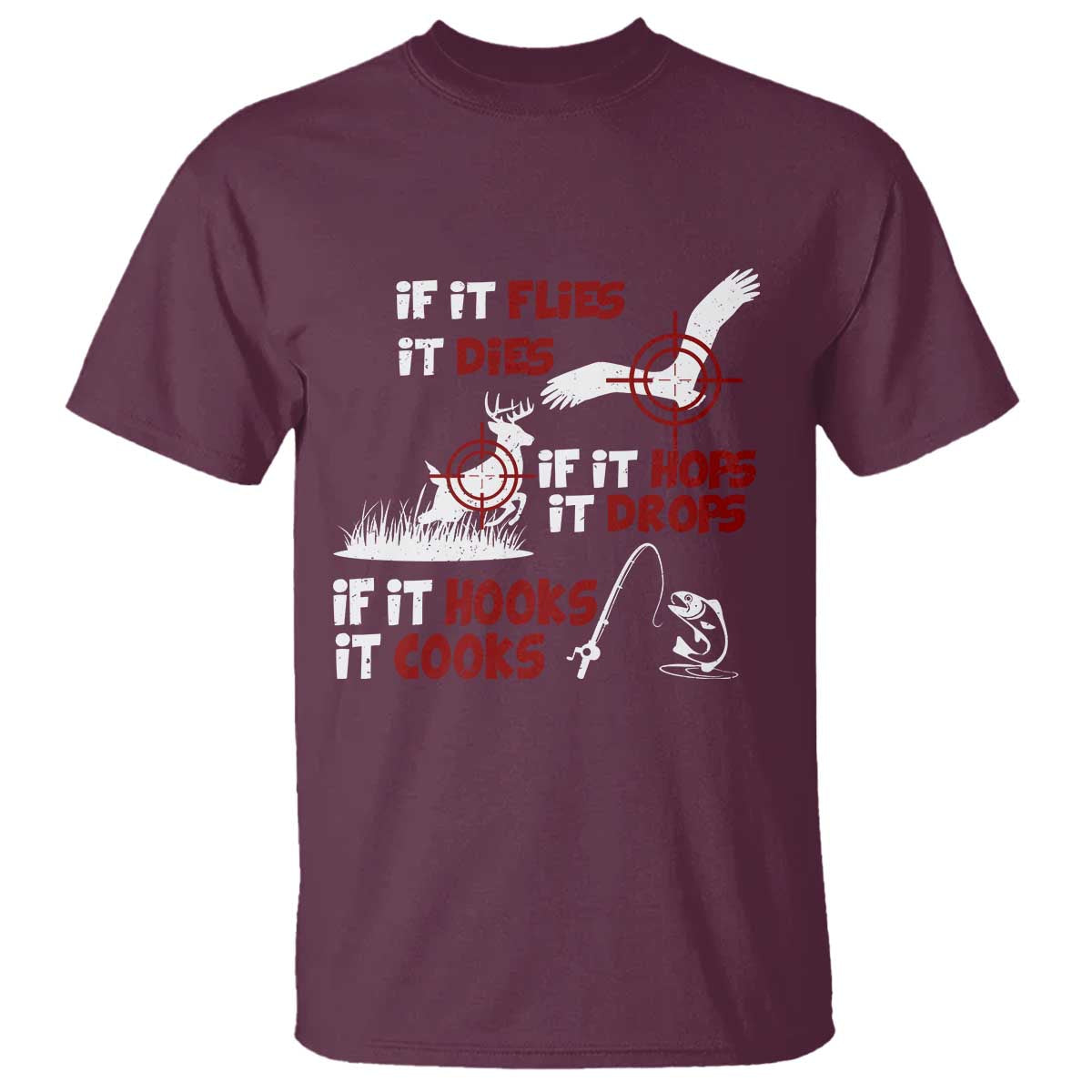 Funny Fishing Hunting T Shirt If It Flies It Dies If It Hops It Drops If It Hooks It Cooks TS11 Maroon Print Your Wear