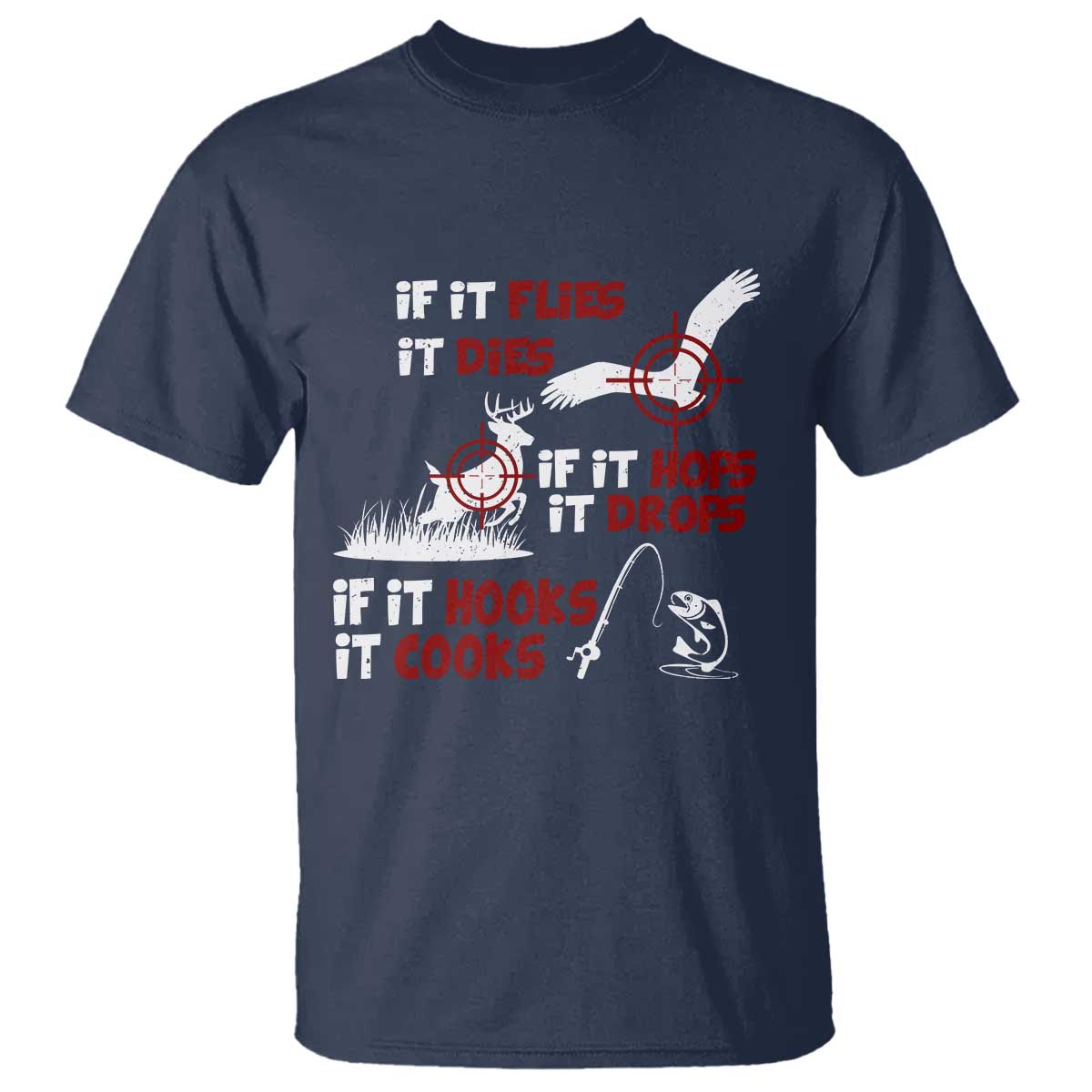 Funny Fishing Hunting T Shirt If It Flies It Dies If It Hops It Drops If It Hooks It Cooks TS11 Navy Print Your Wear