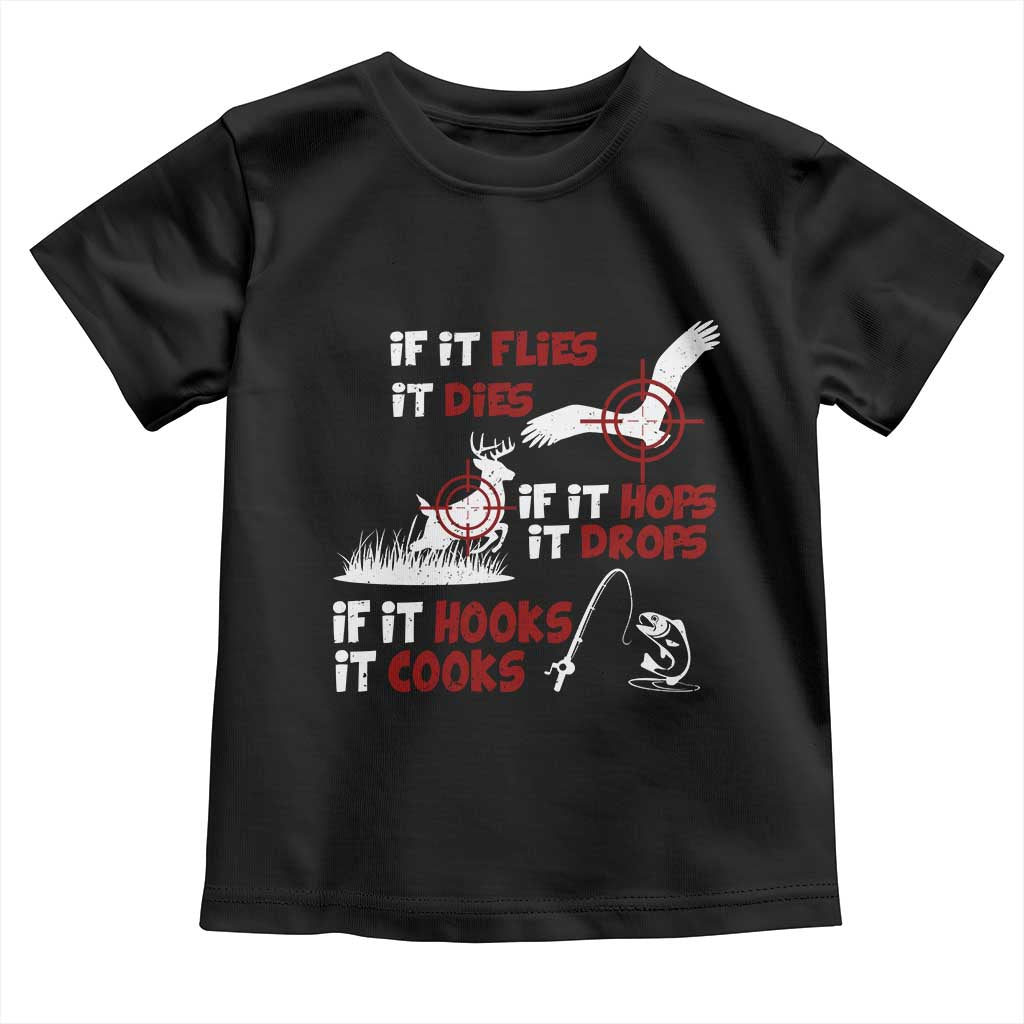 Funny Fishing Hunting Toddler T Shirt If It Flies It Dies If It Hops It Drops If It Hooks It Cooks TS11 Black Print Your Wear