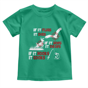 Funny Fishing Hunting Toddler T Shirt If It Flies It Dies If It Hops It Drops If It Hooks It Cooks TS11 Irish Green Print Your Wear