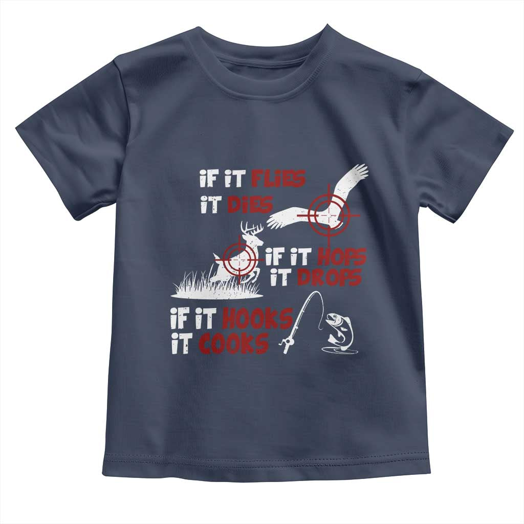 Funny Fishing Hunting Toddler T Shirt If It Flies It Dies If It Hops It Drops If It Hooks It Cooks TS11 Navy Print Your Wear
