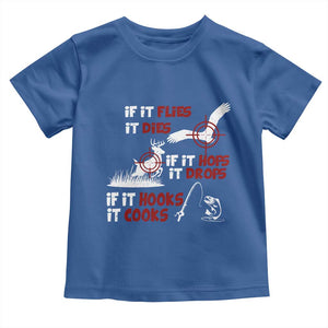 Funny Fishing Hunting Toddler T Shirt If It Flies It Dies If It Hops It Drops If It Hooks It Cooks TS11 Royal Blue Print Your Wear