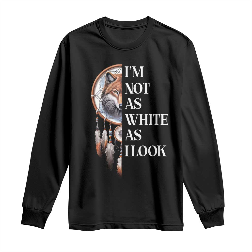 Native Americans Long Sleeve Shirt I'm Not As White As I Look Vintage Wolf Dreamcatcher TS11 Black Print Your Wear
