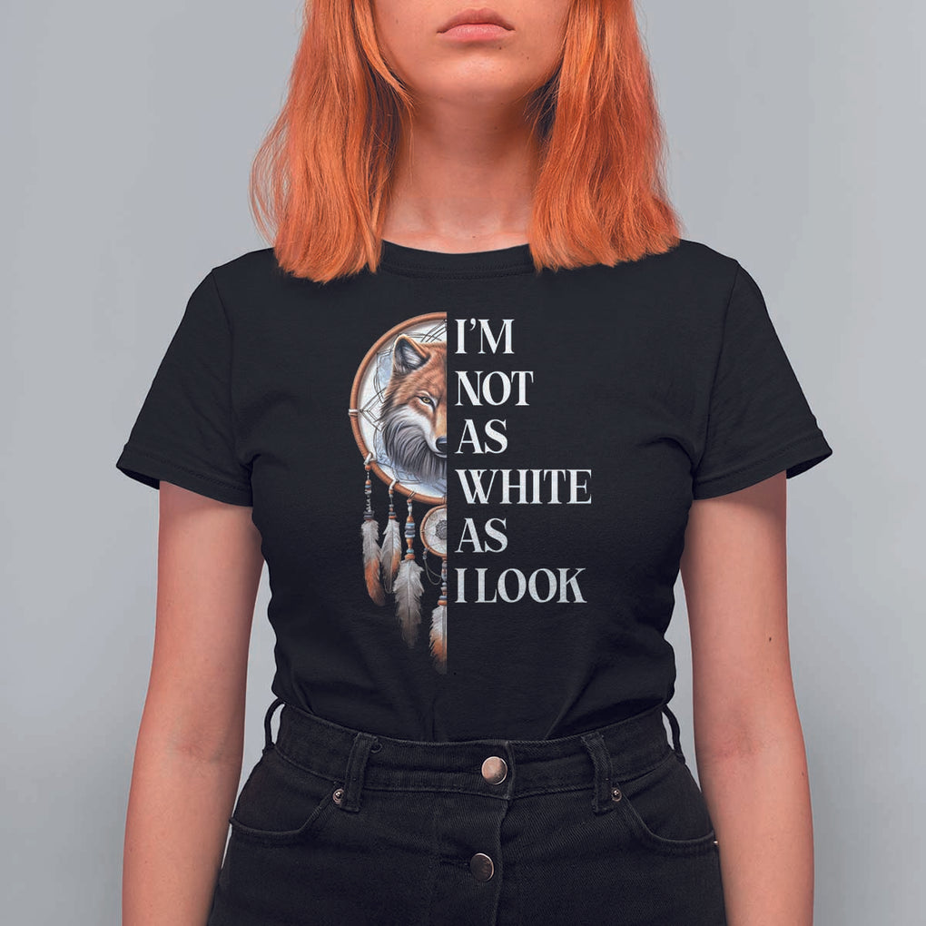 Native Americans T Shirt For Women I'm Not As White As I Look Vintage Wolf Dreamcatcher TS11 Black Print Your Wear