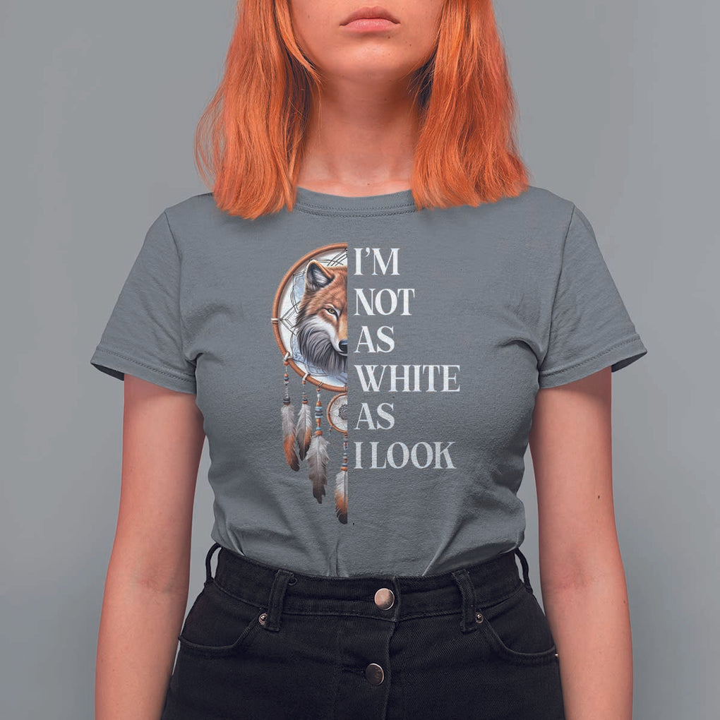 Native Americans T Shirt For Women I'm Not As White As I Look Vintage Wolf Dreamcatcher TS11 Charcoal Print Your Wear
