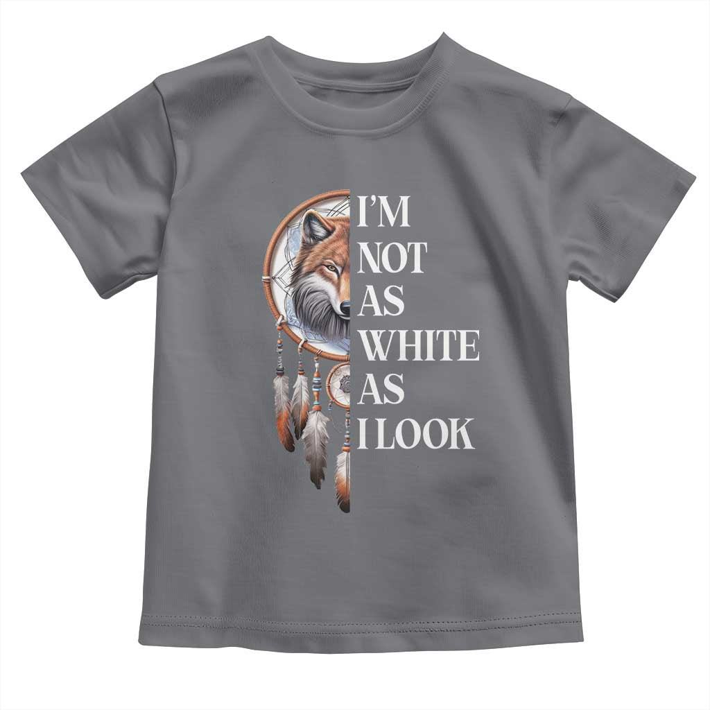 Native Americans Toddler T Shirt I'm Not As White As I Look Vintage Wolf Dreamcatcher TS11 Charcoal Print Your Wear
