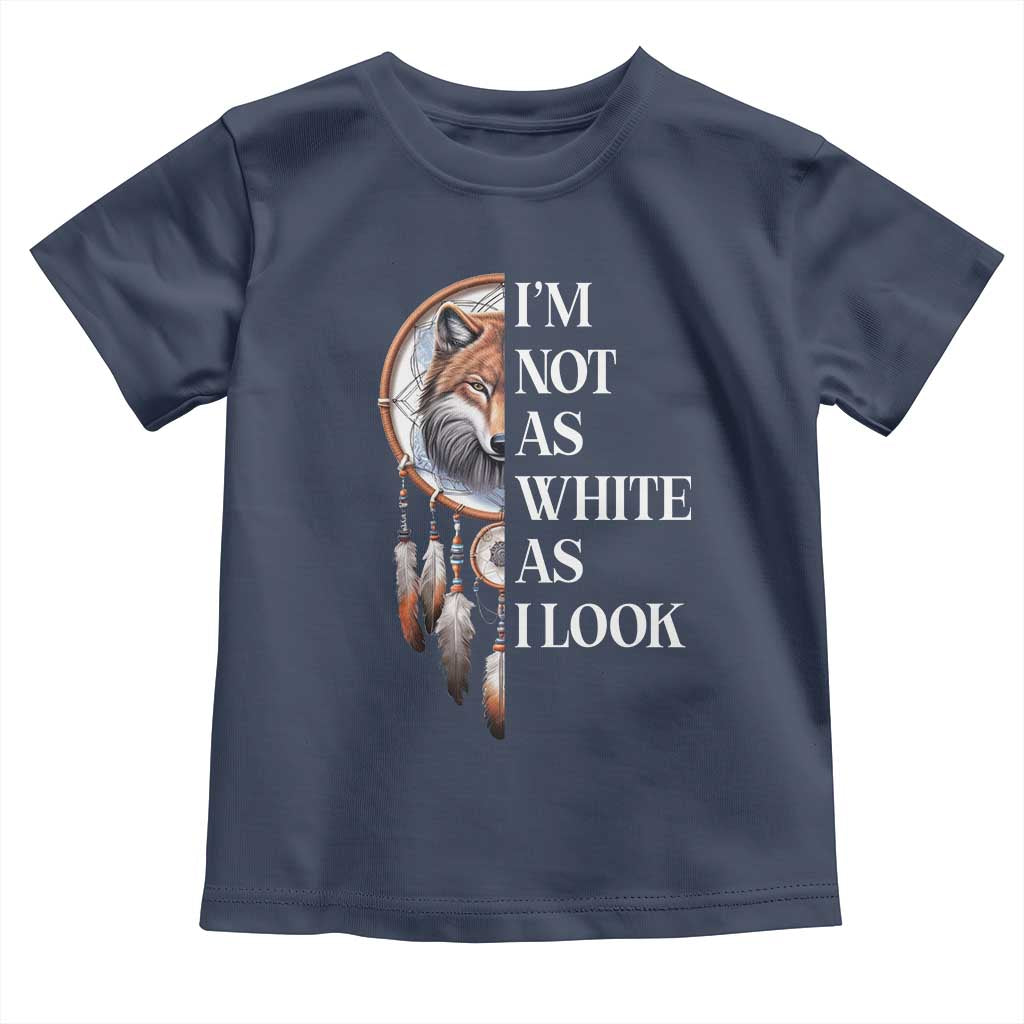 Native Americans Toddler T Shirt I'm Not As White As I Look Vintage Wolf Dreamcatcher TS11 Navy Print Your Wear