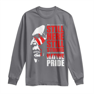 Native Americans Long Sleeve Shirt Still Here Still Strong Native Pride Tribes TS11 Charcoal Print Your Wear