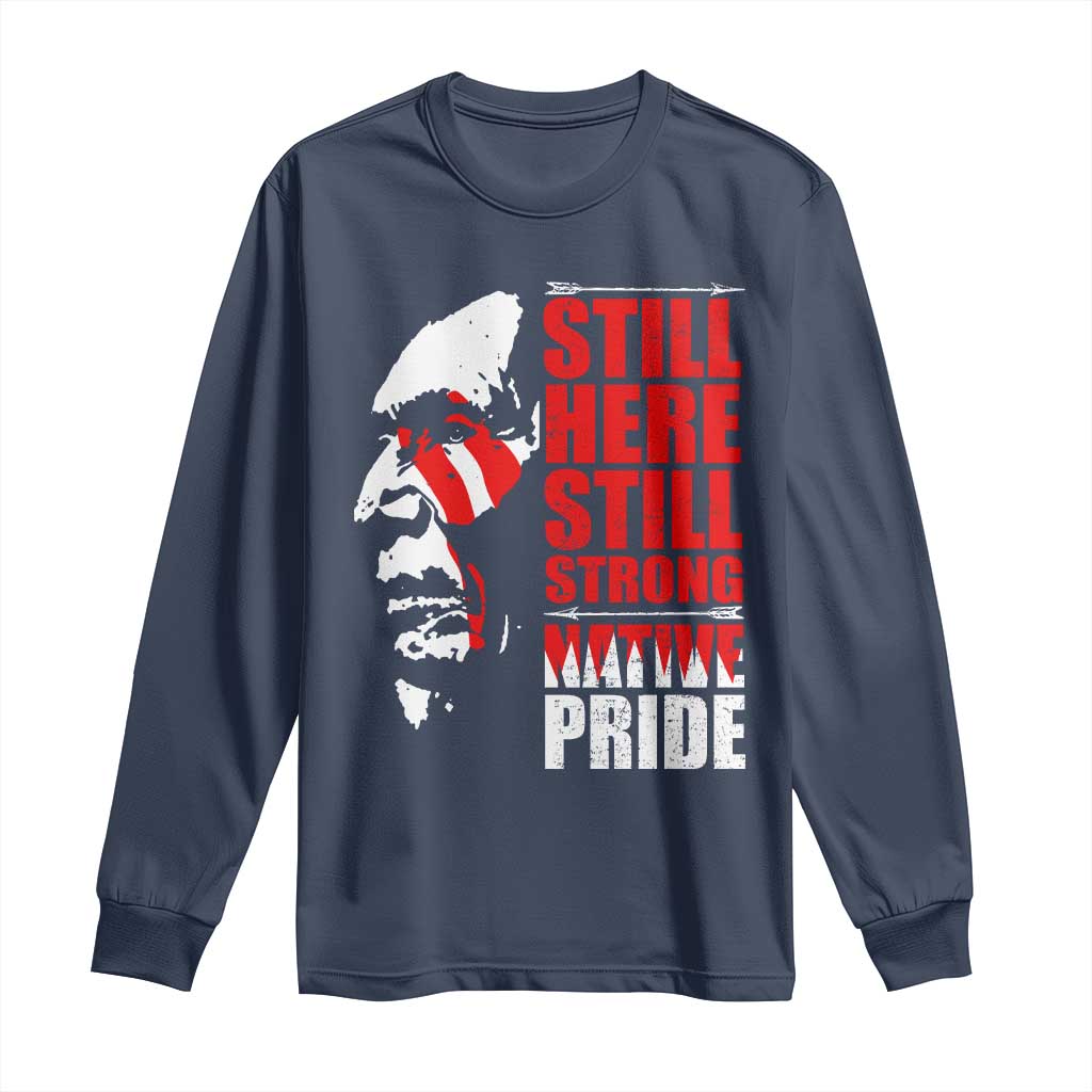 Native Americans Long Sleeve Shirt Still Here Still Strong Native Pride Tribes TS11 Navy Print Your Wear