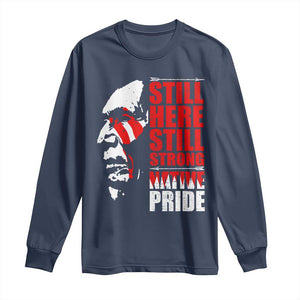 Native Americans Long Sleeve Shirt Still Here Still Strong Native Pride Tribes TS11 Navy Print Your Wear
