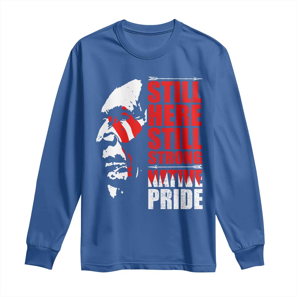 Native Americans Long Sleeve Shirt Still Here Still Strong Native Pride Tribes TS11 Royal Blue Print Your Wear
