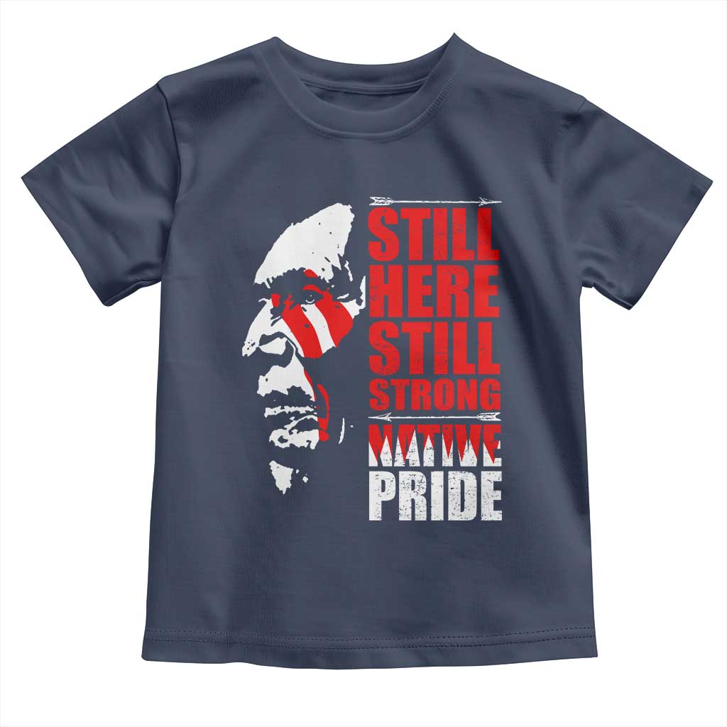 Native Americans Toddler T Shirt Still Here Still Strong Native Pride Tribes TS11 Navy Print Your Wear
