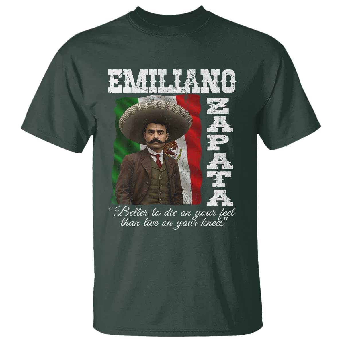 Emiliano Zapata T Shirt Better To Die On Your Feet Than Live On Your Knees Mexican Revolution TS11 Dark Forest Green Print Your Wear