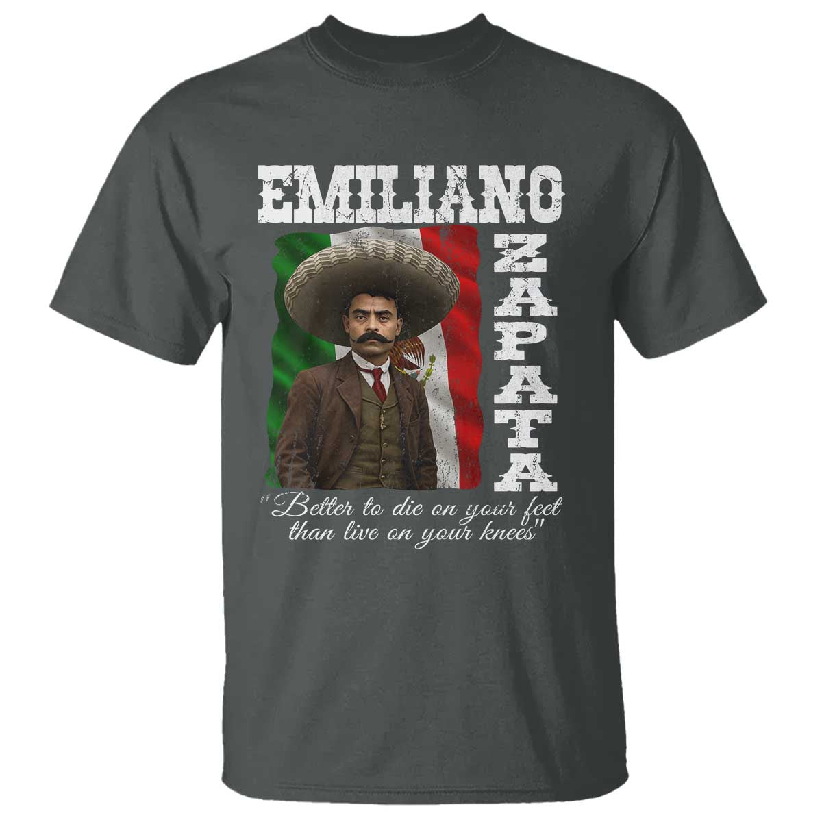 Emiliano Zapata T Shirt Better To Die On Your Feet Than Live On Your Knees Mexican Revolution TS11 Dark Heather Print Your Wear