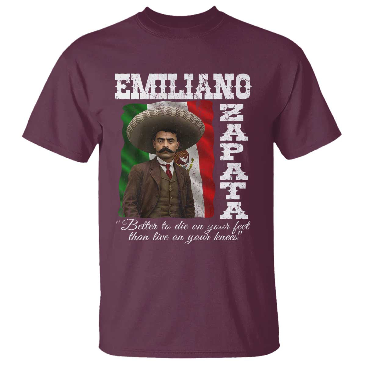 Emiliano Zapata T Shirt Better To Die On Your Feet Than Live On Your Knees Mexican Revolution TS11 Maroon Print Your Wear