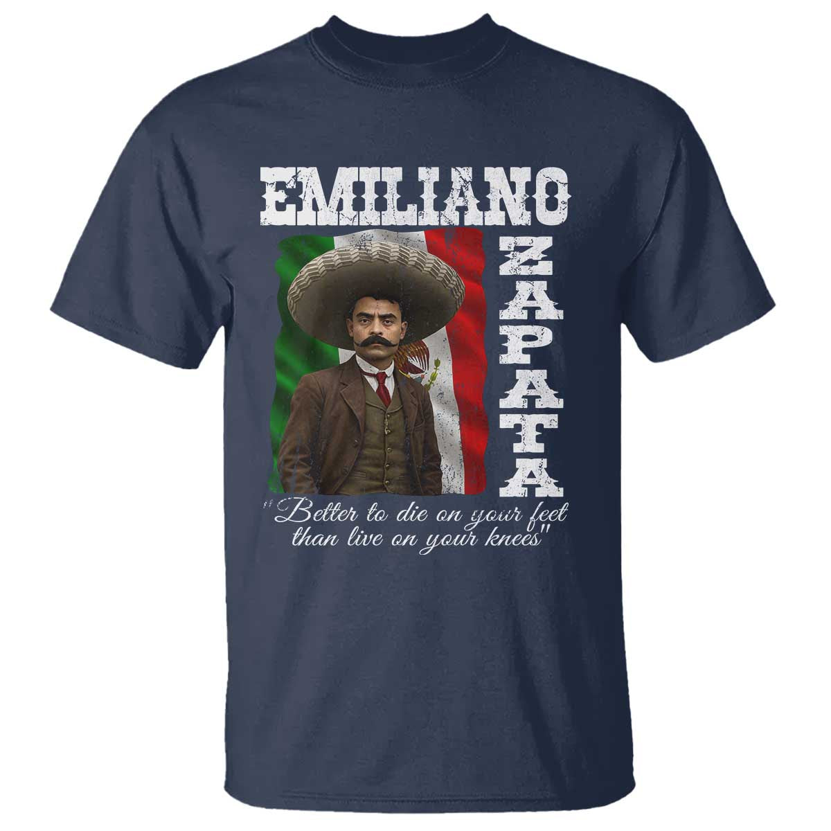 Emiliano Zapata T Shirt Better To Die On Your Feet Than Live On Your Knees Mexican Revolution TS11 Navy Print Your Wear