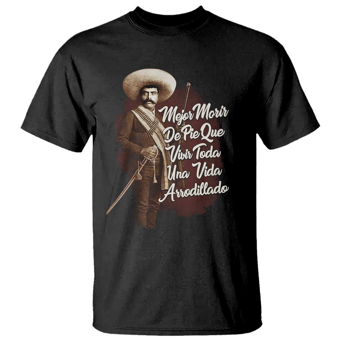 Emiliano Zapata T Shirt Mejor Morir De Pie Que Vivir Toda Una Vida Arrodillado - Print Your Wear