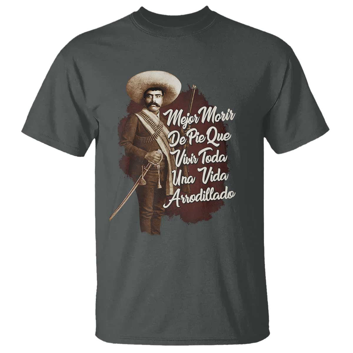 Emiliano Zapata T Shirt Mejor Morir De Pie Que Vivir Toda Una Vida Arrodillado TS11 Dark Heather Print Your Wear