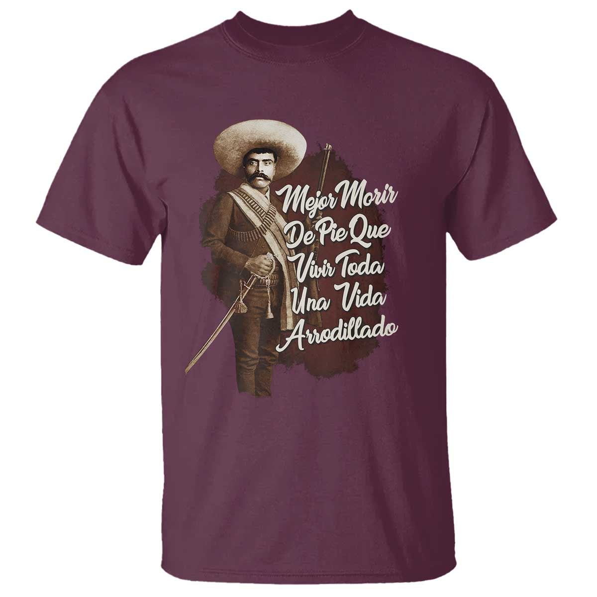 Emiliano Zapata T Shirt Mejor Morir De Pie Que Vivir Toda Una Vida Arrodillado TS11 Maroon Print Your Wear